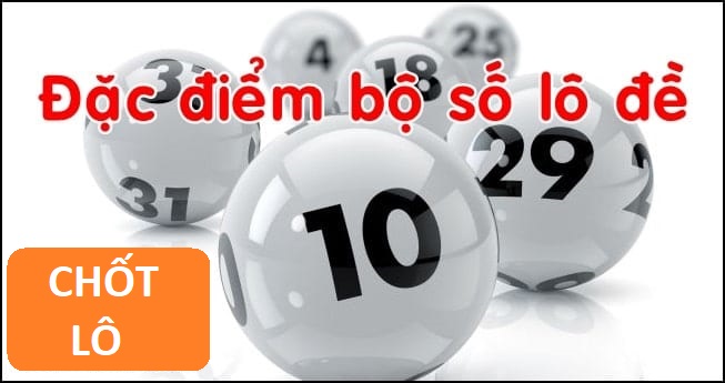 Bộ số lô đề và đặc điểm mới nhất 2025 chotlo.com